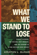 What We Stand to Lose : Black Teachers, the Culture They Created, and the Closure of a New Orleans High School-9780807019498