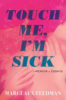 Touch Me, I'm Sick : A Memoir in Essays-9780807019757