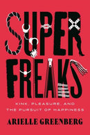 Superfreaks : Kink, Pleasure, and the Pursuit of Happiness-9780807020210