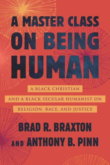 A Master Class on Being Human : A Black Christian and a Black Secular Humanist on Religion, Race, and Justice-9780807020319