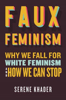 Faux Feminism : Why We Fall for White Feminism and How We Can Stop-9780807021385