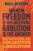 When Freedom Is the Question, Abolition Is the Answer : Reflections on Collective Liberation-9780807022122