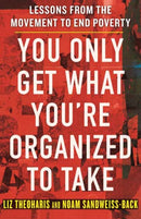 You Only Get What You're Organized to Take : Lessons from the Movement to End Poverty-9780807022719