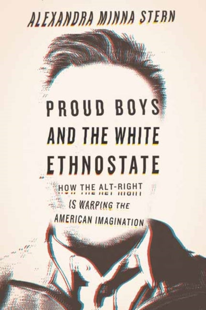 Proud Boys and the White Ethnostate : How the Alt-Right Is Warping the American Imagination-9780807028377