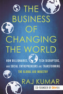 The Business of Changing the World : How Billionaires, Tech Disrupters, and Social Entrepreneurs Are Transforming the Global Aid Industry-9780807028407