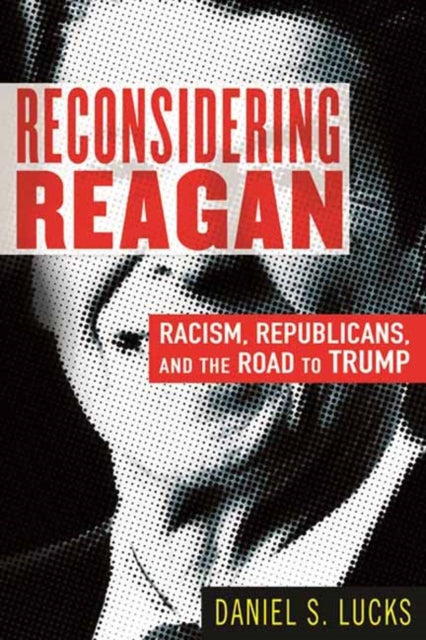Reconsidering Reagan : Racism, Republicans, and the Road to Trump-9780807029572