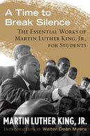 A Time to Break Silence : The Essential Works of Martin Luther King, Jr., for Students-9780807033050