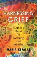 Harnessing Grief : A Mother's Quest for Meaning and Miracles-9780807040256