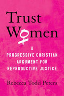 Trust Women : A Progressive Christian Argument for Reproductive Justice-9780807041482