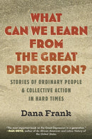 What Can We Learn from the Great Depression? : Stories of Ordinary People & Collective Action in Hard Times-9780807046906