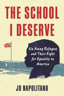 The School I Deserve : Six Young Refugees and Their Fight for Equality in America-9780807055496