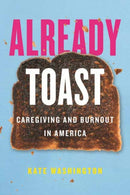Already Toast : Caregiving and Burnout in America-9780807055526