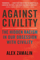 Against Civility : The Hidden Racism in Our Obsession with Civility-9780807055533