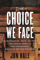 The Choice We Face : How Segregation, Race, and Power Have Shaped America's Most Controversial Education Reform Movement-9780807055595