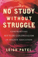No Study Without Struggle : Confronting Settler Colonialism in Higher Education-9780807055632