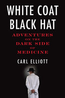 White Coat, Black Hat : Adventures on the Dark Side of Medicine-9780807061442