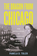 The Dragon From Chicago : The Untold Story of an American Reporter in Nazi Germany-9780807063064