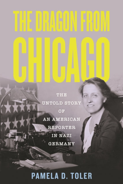 The Dragon From Chicago : The Untold Story of an American Reporter in Nazi Germany-9780807063064