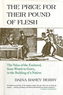 Price for Their Pound of Flesh : The Value of the Enslaved, from Womb to Grave, in the Building of a Nation-9780807067147
