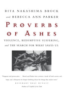 Proverbs of Ashes : Violence, Redemptive Suffering, and the Search for What Saves Us-9780807067970