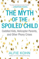 The Myth of the Spoiled Child : Coddled Kids, Helicopter Parents, and Other Phony Crises-9780807073889
