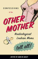 Confessions of the Other Mother : Nonbiological Lesbian Moms Tell All!-9780807079638