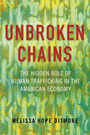 Unbroken Chains : The Hidden Role of Human Trafficking in the American Economy-9780807093436