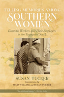 Telling Memories Among Southern Women : Domestic Workers and Their Employers in the Segregated South-9780807127995