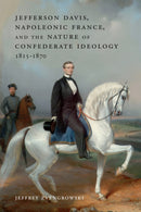 Jefferson Davis, Napoleonic France, and the Nature of Confederate Ideology, 1815-1870-9780807170670