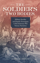 The Soldier's Two Bodies : Military Sacrifice and Popular Sovereignty in Revolutionary War Veteran Narratives-9780807171646
