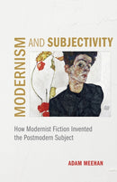 Modernism and Subjectivity : How Modernist Fiction Invented the Postmodern Subject-9780807172186