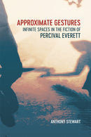 Approximate Gestures : Infinite Spaces in the Fiction of Percival Everett-9780807172643