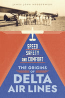 Speed, Safety, and Comfort : The Origins of Delta Air Lines-9780807180075