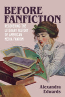 Before Fanfiction : Recovering the Literary History of American Media Fandom-9780807180273