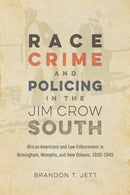 Race, Crime, and Policing in the Jim Crow South : African Americans and Law Enforcement in Birmingham, Memphis, and New Orleans, 1920-1945-9780807180402