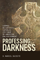 Professing Darkness : Cormac McCarthy's Catholic Critique of American Enlightenment-9780807181539