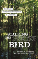 Stalking the Ghost Bird : The Elusive Ivory-Billed Woodpecker in Louisiana-9780807181744