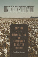 Unreconstructed : Slavery and Emancipation on Louisiana's Red River, 1820-1880-9780807184677