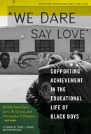 We Dare Say Love : Supporting Achievement in the Educational Life of Black Boys-9780807761076