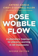 Pose, Wobble, Flow : A Liberatory Approach to Literacy Learning in All Classrooms-9780807769348