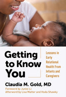 Getting to Know You : Lessons in Early Relational Health from Infants and Caregivers-9780807786536