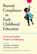 Beyond Compliance in Early Childhood Education : Centering Disability, Freedom, and Belonging-9780807786628