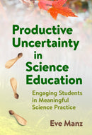 Productive Uncertainty in Science Education : Engaging Students in Meaningful Science Practice-9780807786840