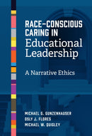 Race-Conscious Caring in Educational Leadership : A Narrative Ethics-9780807787427