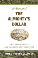 In Pursuit of the Almighty's Dollar : A History of Money and American Protestantism-9780807830796