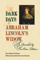 The Dark Days of Abraham Lincoln''s Widow, As Revealed by Her Own Letters