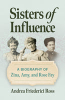 Sisters of Influence : A Biography of Zina, Amy, and Rose Fay-9780809339785