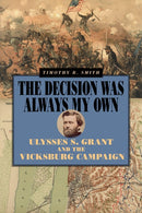 The Decision Was Always My Own : Ulysses S. Grant and the Vicksburg Campaign-9780809339877