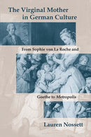 The Virginal Mother in German Culture – From Sophie von La Roche and Goethe to Metropolis