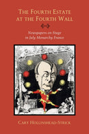 The Fourth Estate at the Fourth Wall : Newspapers on Stage in July Monarchy France-9780810140356